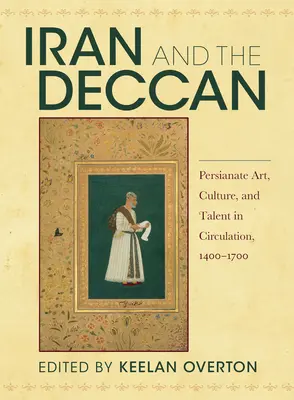 L'Iran et le Deccan : L'art, la culture et les talents persans en circulation, 1400-1700 - Iran and the Deccan: Persianate Art, Culture, and Talent in Circulation, 1400-1700