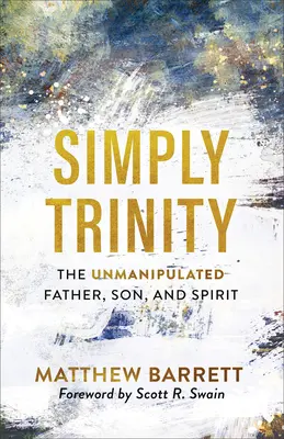 Simplement la Trinité : Le Père, le Fils et l'Esprit non manipulés - Simply Trinity: The Unmanipulated Father, Son, and Spirit