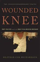 Wounded Knee : La politique des partis et la route vers un massacre américain - Wounded Knee: Party Politics and the Road to an American Massacre