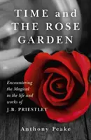 Le temps et la roseraie : A la rencontre de la magie dans la vie et l'œuvre de J.B. Priestley - Time and the Rose Garden: Encountering the Magical in the Life and Works of J.B. Priestley