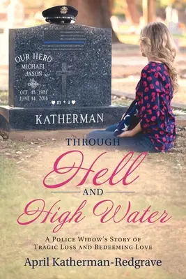 A travers l'enfer et la mer : L'histoire d'une veuve de policier, d'une perte tragique et d'un amour rédempteur - Through Hell And High Water: A Police Widow's Story Of Tragic Loss And Redeeming Love