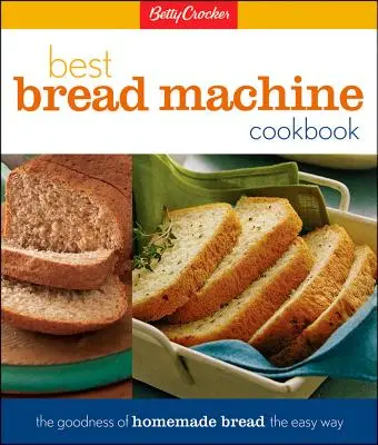 Betty Crocker's Best Bread Machine Cookbook : La bonté du pain fait maison en toute simplicité - Betty Crocker's Best Bread Machine Cookbook: The Goodness of Homemade Bread the Easy Way