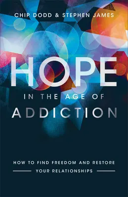 L'espoir à l'ère de la dépendance : Comment trouver la liberté et restaurer vos relations - Hope in the Age of Addiction: How to Find Freedom and Restore Your Relationships