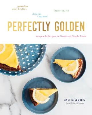 Parfaitement doré : Recettes adaptables pour des gâteries simples et sucrées - Perfectly Golden: Adaptable Recipes for Sweet and Simple Treats