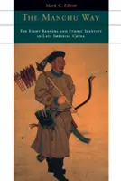 La voie mandchoue : Les huit bannières et l'identité ethnique dans la Chine impériale tardive - The Manchu Way: The Eight Banners and Ethnic Identity in Late Imperial China