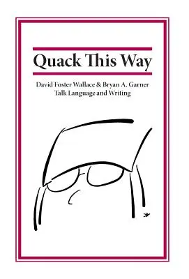 Quack This Way : David Foster Wallace et Bryan A. Garner parlent du langage et de l'écriture - Quack This Way: David Foster Wallace & Bryan A. Garner Talk Language and Writing