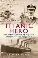 Le héros du Titanic : l'autobiographie du capitaine Rostron du Carpathia - Titanic Hero: The Autobiography of Captain Rostron of the Carpathia