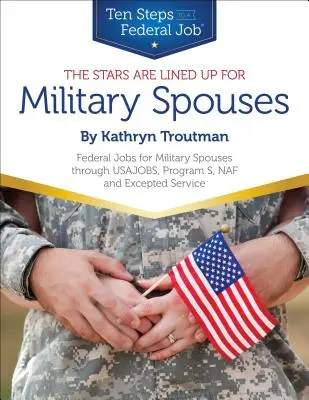 Les étoiles sont alignées pour les conjoints de militaires - Emplois fédéraux pour les conjoints de militaires via USAJOBS, le programme S, le NAF et le Excepted Service Dix étapes pour un emploi fédéral - Stars Are Lined Up for Military Spouses - Federal Jobs for Military Spouses Through USAJOBS, Program S, NAF & Excepted Service Ten Steps to a Federal