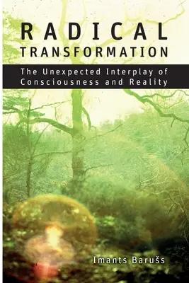 La transformation radicale : L'interaction inattendue de la conscience et de la réalité - Radical Transformation: The Unexpected Interplay of Consciousness and Reality