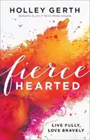 Fiercehearted : Vivre pleinement, aimer courageusement - Fiercehearted: Live Fully, Love Bravely