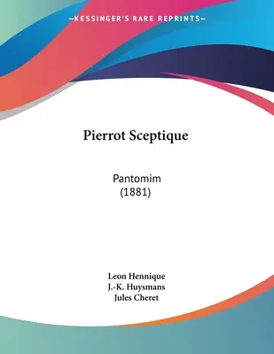 Pierrot Sceptique : Pantomim (1881) - Pierrot Sceptique: Pantomim (1881)