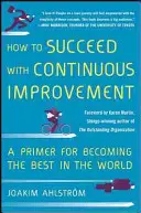 Comment réussir l'amélioration continue : Un abécédaire pour devenir le meilleur au monde - How to Succeed with Continuous Improvement: A Primer for Becoming the Best in the World