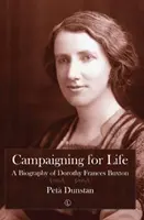 Campagne pour la vie : Une biographie de Dorothy Frances Buxton - Campaigning for Life: A Biography of Dorothy Frances Buxton