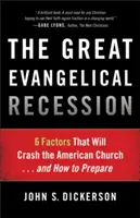 La grande récession évangélique : 6 facteurs qui vont détruire l'Eglise américaine... et comment s'y préparer - The Great Evangelical Recession: 6 Factors That Will Crash the American Church... and How to Prepare