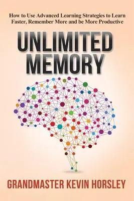 Mémoire illimitée : Comment utiliser des stratégies d'apprentissage avancées pour apprendre plus vite, se souvenir davantage et être plus productif. - Unlimited Memory: How to Use Advanced Learning Strategies to Learn Faster, Remember More and be More Productive