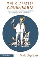 Character Conundrum - How to Develop Confidence, Independence and Resilience in the Classroom (Lloyd-Rose Matt (Education Researcher and Writer UK))