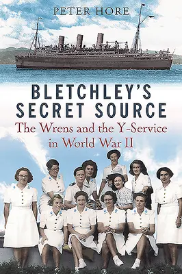 La source secrète de Bletchley Park : Les oiseaux de Churchill et le service Y de la Seconde Guerre mondiale - Bletchley Park's Secret Source: Churchill's Wrens and the Y Service in World War II