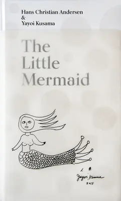 La petite sirène de Hans Christian Andersen et Yayoi Kusama : Un conte de fées sur l'infini et l'amour éternel - The Little Mermaid by Hans Christian Andersen & Yayoi Kusama: A Fairy Tale of Infinity and Love Forever