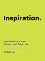 Inspiration - Comment libérer votre passion et votre créativité - Inspiration - How to Unlock Your Passion and Creativity