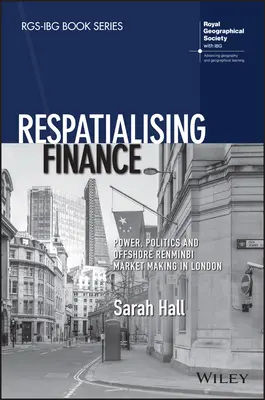 Respatialiser la finance : Pouvoir, politique et tenue du marché du renminbi offshore à Londres - Respatialising Finance: Power, Politics and Offshore Renminbi Market Making in London