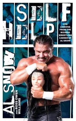 L'aide à l'autonomie : Les leçons de vie de l'étrange carrière de lutteur d'Al Snow - Self Help: Life Lessons from the Bizarre Wrestling Career of Al Snow