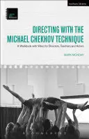 La mise en scène avec la technique de Michael Chekhov : Un cahier d'exercices avec vidéo pour les metteurs en scène, les enseignants et les acteurs - Directing with the Michael Chekhov Technique: A Workbook with Video for Directors, Teachers and Actors