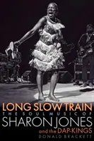 Long Slow Train : La musique soul de Sharon Jones et des Dap-Kings - Long Slow Train: The Soul Music of Sharon Jones and the Dap-Kings