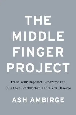 Le Projet du Doigt du Milieu : Eliminez le syndrome de l'imposteur et vivez la vie insupportable que vous méritez. - The Middle Finger Project: Trash Your Imposter Syndrome and Live the Unf*ckwithable Life You Deserve