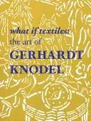 Et si les textiles : L'art de Gerhardt Knodel - What If Textiles: The Art of Gerhardt Knodel