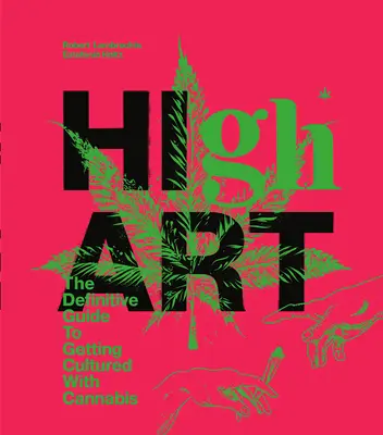 Le grand art : Le guide définitif pour se cultiver avec le cannabis - High Art: The Definitive Guide to Getting Cultured with Cannabis