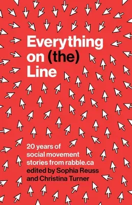 Tout est sur (La) ligne : 20 ans d'histoires de mouvements sociaux de Rabble.CA - Everything on (The) Line: 20 Years of Social Movement Stories from Rabble.CA