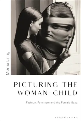 L'image de la femme-enfant : La mode, le féminisme et le regard féminin - Picturing the Woman-Child: Fashion, Feminism and the Female Gaze