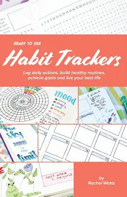 Des traqueurs d'habitudes prêts à l'emploi : Enregistrez vos actions quotidiennes, créez des routines saines, atteignez vos objectifs et vivez votre meilleure vie. - Ready-To-Use Habit Trackers: Log Daily Actions, Build Healthy Routines, Achieve Goals and Live Your Best Life