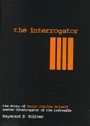 L'Interrogateur : L'histoire de Hanns-Joachim Scharff, maître interrogateur de la Luftwaffe - The Interrogator: The Story of Hanns-Joachim Scharff, Master Interrogator of the Luftwaffe