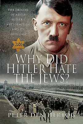 Pourquoi Hitler détestait-il les Juifs ? Les origines de l'antisémitisme d'Adolf Hitler et ses conséquences - Why Did Hitler Hate the Jews?: The Origins of Adolf Hitler's Anti-Semitism and Its Outcome