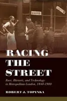 Racing the Street, Volume 3 : Race, Rhetoric, and Technology in Metropolitan London, 1840-1900 - Racing the Street, Volume 3: Race, Rhetoric, and Technology in Metropolitan London, 1840-1900
