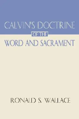 La doctrine de Calvin sur la parole et le sacrement - Calvin's Doctrine of the Word and Sacrament