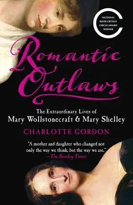 Les hors-la-loi romantiques : Les vies extraordinaires de Mary Wollstonecraft et Mary Shelley - Romantic Outlaws: The Extraordinary Lives of Mary Wollstonecraft & Mary Shelley