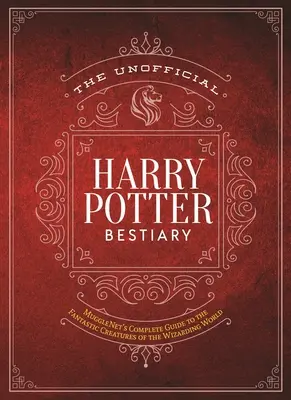 Le Bestiaire non officiel de Harry Potter : Le guide complet de MuggleNet sur les créatures fantastiques du monde des sorciers - The Unofficial Harry Potter Bestiary: MuggleNet's Complete Guide to the Fantastic Creatures of the Wizarding World