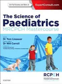La science de la pédiatrie : Cours de maître Mrcpch - The Science of Paediatrics: Mrcpch Mastercourse