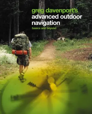 La navigation avancée en plein air de Greg Davenport : [...] - Greg Davenport's Advanced Outdoor Navigation: Basics and Beyond