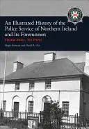 Une histoire illustrée des services de police d'Irlande du Nord et de leurs précurseurs : De Peel à Psni - An Illustrated History of the Police Service in Northern Ireland and Its Forerunners: From Peel to Psni