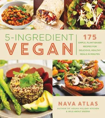5-Ingredient Vegan : 175 recettes simples à base de plantes pour des repas délicieux et sains en quelques minutes - 5-Ingredient Vegan: 175 Simple, Plant-Based Recipes for Delicious, Healthy Meals in Minutes