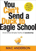 On ne peut pas envoyer un canard à l'école des aigles : Et autres vérités simples du leadership - You Can't Send a Duck to Eagle School: And Other Simple Truths of Leadership