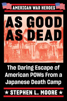 La fuite audacieuse de prisonniers de guerre américains d'un camp de la mort japonais - As Good as Dead: The Daring Escape of American POWs from a Japanese Death Camp