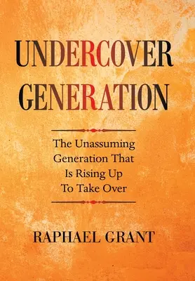 Génération sous couverture : La génération discrète qui se lève pour prendre le pouvoir - Undercover Generation: The Unassuming Generation That Is Rising up to Take Over