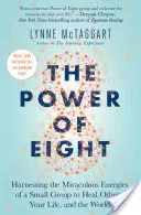 Le pouvoir des huit : exploiter les énergies miraculeuses d'un petit groupe pour guérir les autres, votre vie et le monde - The Power of Eight: Harnessing the Miraculous Energies of a Small Group to Heal Others, Your Life, and the World