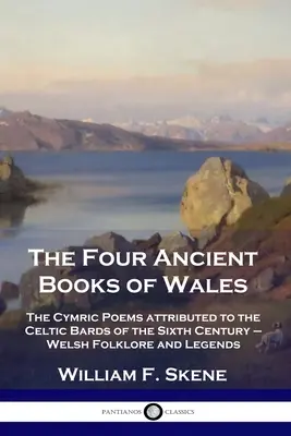 Les quatre livres anciens du Pays de Galles : Les poèmes cymriques attribués aux bardes celtiques du sixième siècle - Folklore et légendes galloises - The Four Ancient Books of Wales: The Cymric Poems attributed to the Celtic Bards of the Sixth Century - Welsh Folklore and Legends