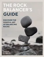 Le guide de l'équilibriste : Découvrez l'art de l'équilibre en pleine conscience - The Rock Balancer's Guide: Discover the Mindful Art of Balance