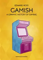 Gamish : une histoire graphique des jeux - Gamish: A Graphic History of Gaming